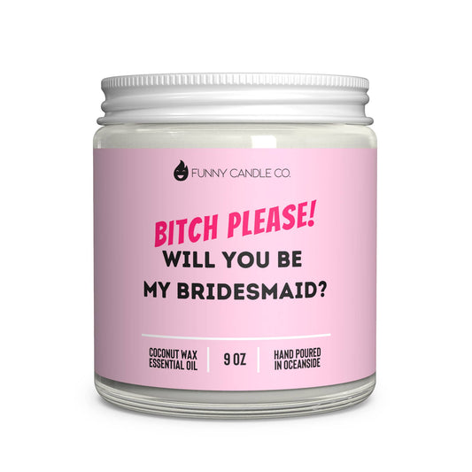 B*tch please! Will you be my bridesmaid? candle -9 oz