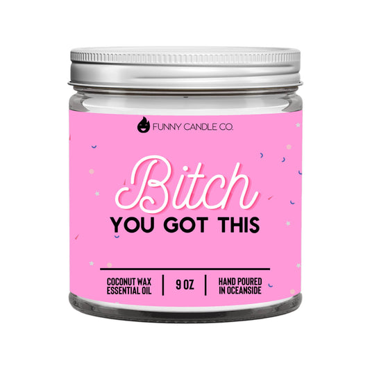 B*tch you got this- 9oz funny gift candle coconut soy wax