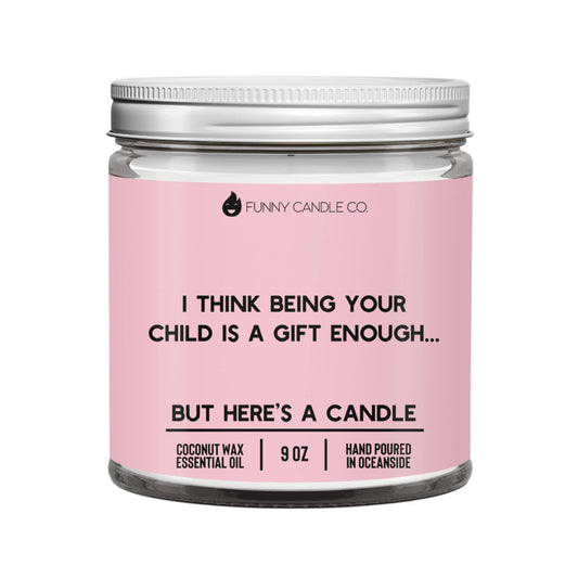 I Think Being Your Child Is A Gift Enough- mothers Candle