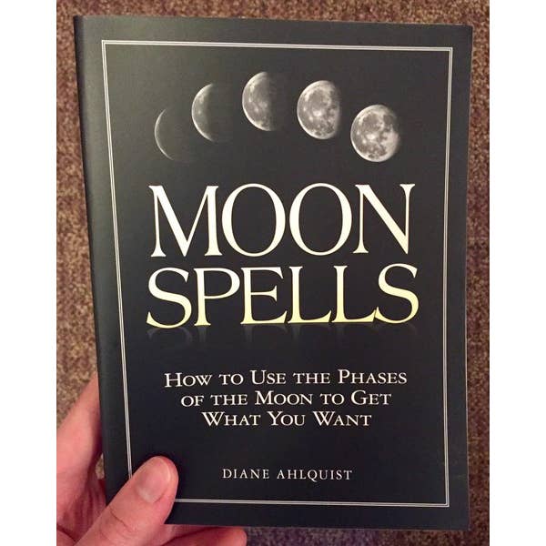 Moon Spells: Use the Phases of the Moon to Get What You Want