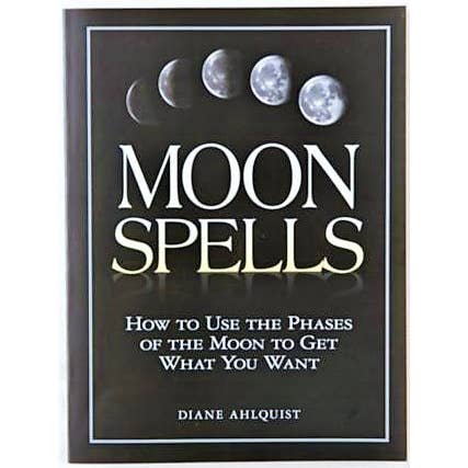 Moon Spells: Use the Phases of the Moon to Get What You Want