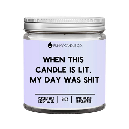When This Candle Is Lit, My Day Was Shit -9 oz