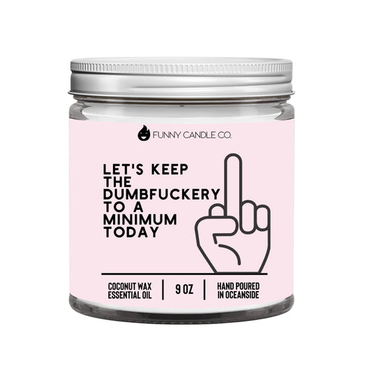 Let's Keep The Dumbf*ckery To A Minimum Today (pink) -9 oz