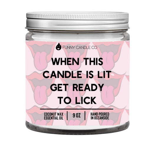 When this candle is lit get ready to lick candle -9 oz