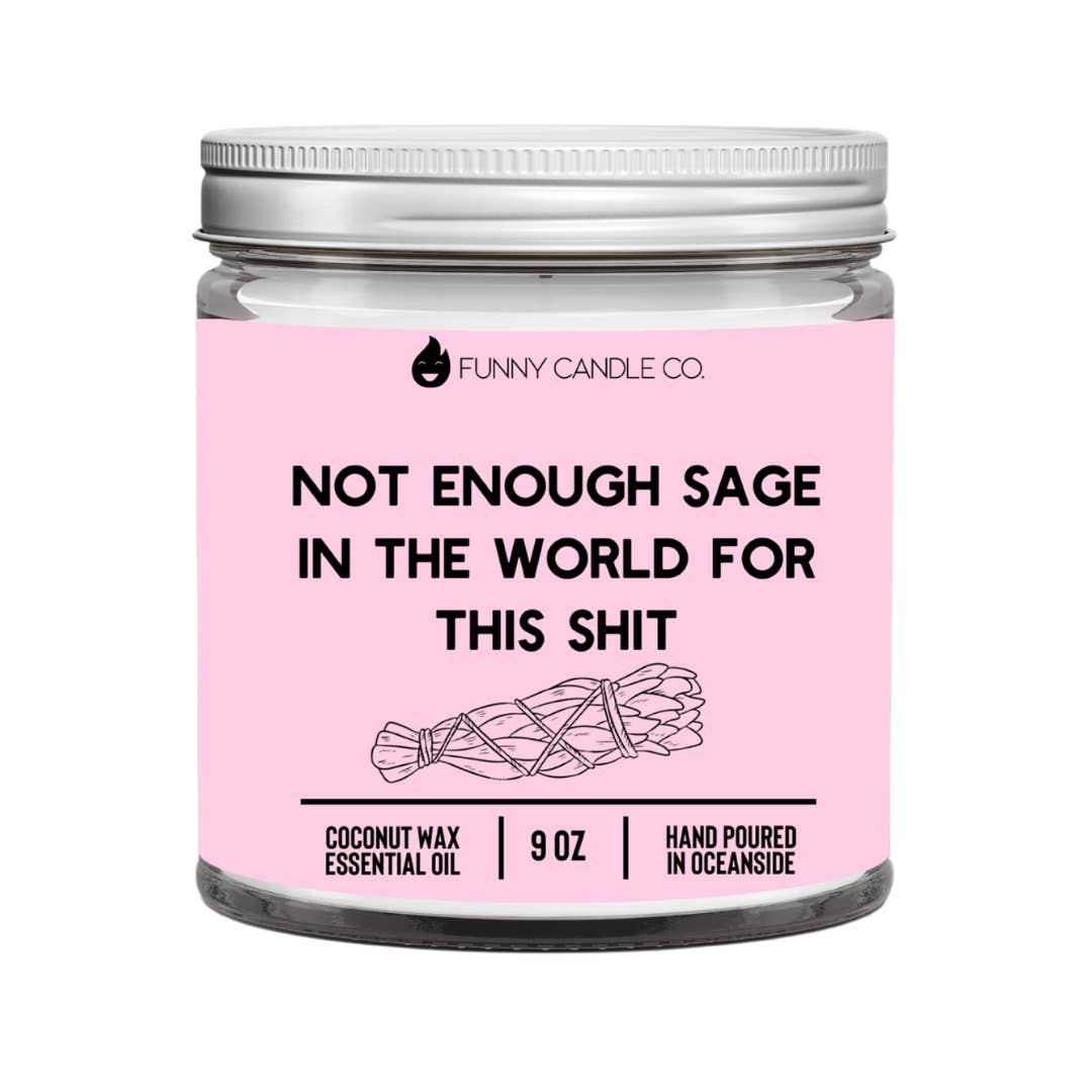 Not enough sage in the world for this sh*t -9 oz candle