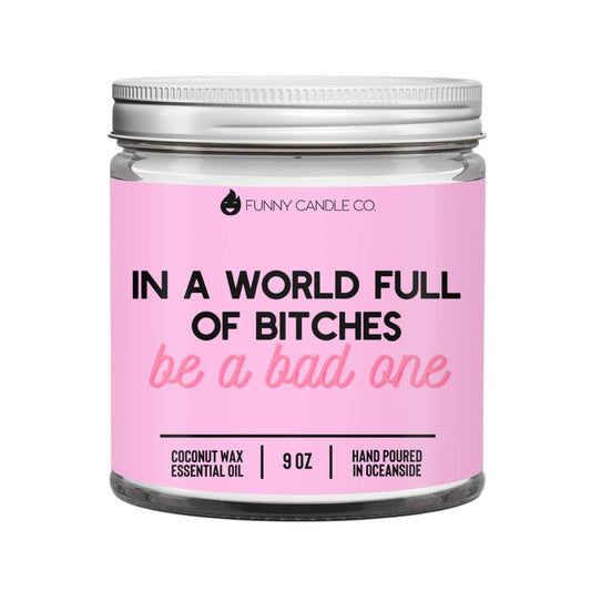 In A World Full Of B*tches, Be A Bad One Candle-9 oz