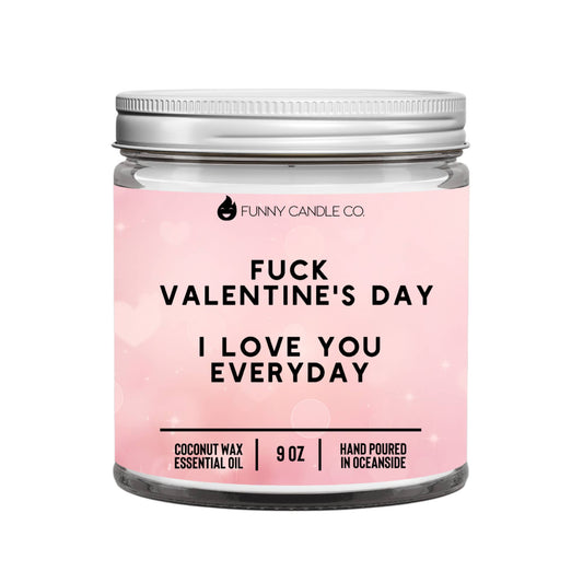 Fuck Valentine's Day, I Love You Everyday candle -9 oz